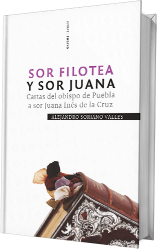 Sor Filotea y sor Juana. Cartas del obispo de Puebla a sor Juana Inés de la Cruz