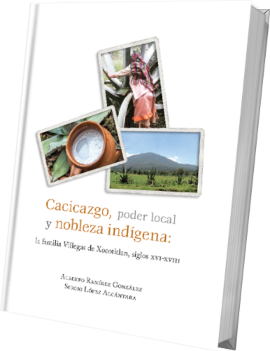 Cacicazgo, poder local y nobleza indígena: la familia Villegas de Xocotitlan, siglos XVI-XVIII